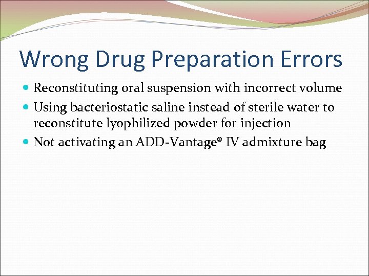 Wrong Drug Preparation Errors Reconstituting oral suspension with incorrect volume Using bacteriostatic saline instead