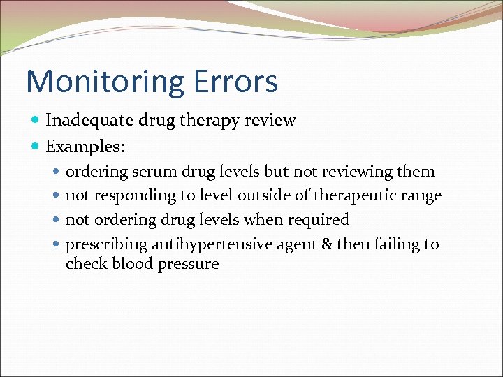 Monitoring Errors Inadequate drug therapy review Examples: ordering serum drug levels but not reviewing