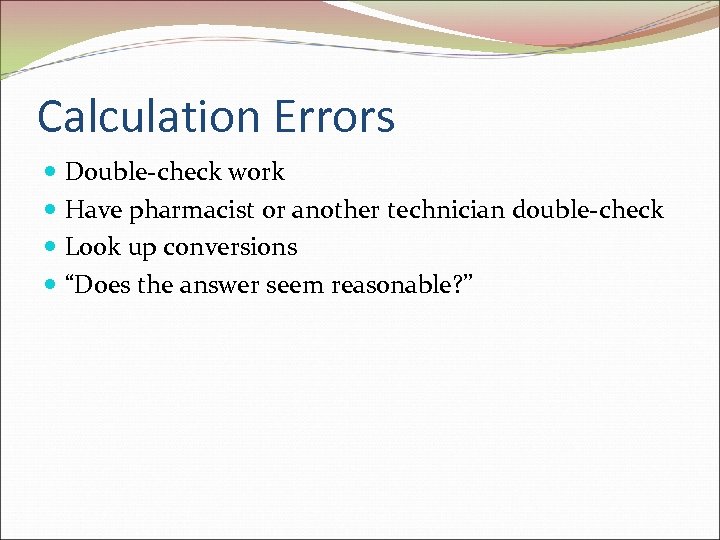 Calculation Errors Double-check work Have pharmacist or another technician double-check Look up conversions “Does