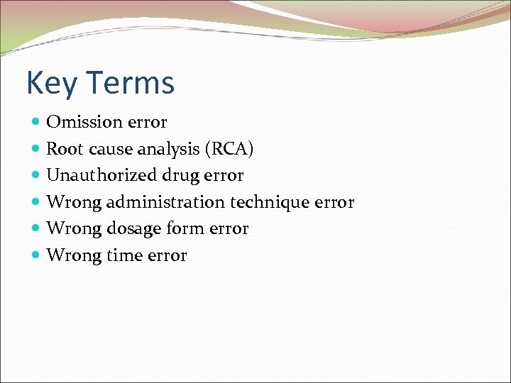 Key Terms Omission error Root cause analysis (RCA) Unauthorized drug error Wrong administration technique