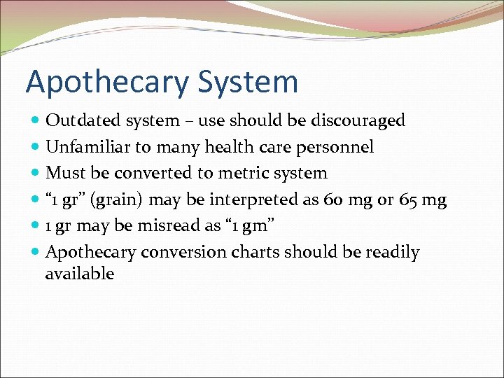 Apothecary System Outdated system – use should be discouraged Unfamiliar to many health care
