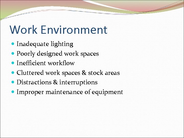 Work Environment Inadequate lighting Poorly designed work spaces Inefficient workflow Cluttered work spaces &