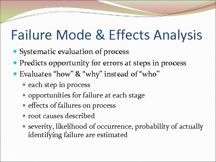 Failure Mode & Effects Analysis Systematic evaluation of process Predicts opportunity for errors at