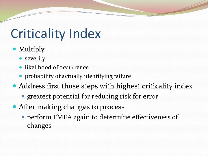 Criticality Index Multiply severity likelihood of occurrence probability of actually identifying failure Address first