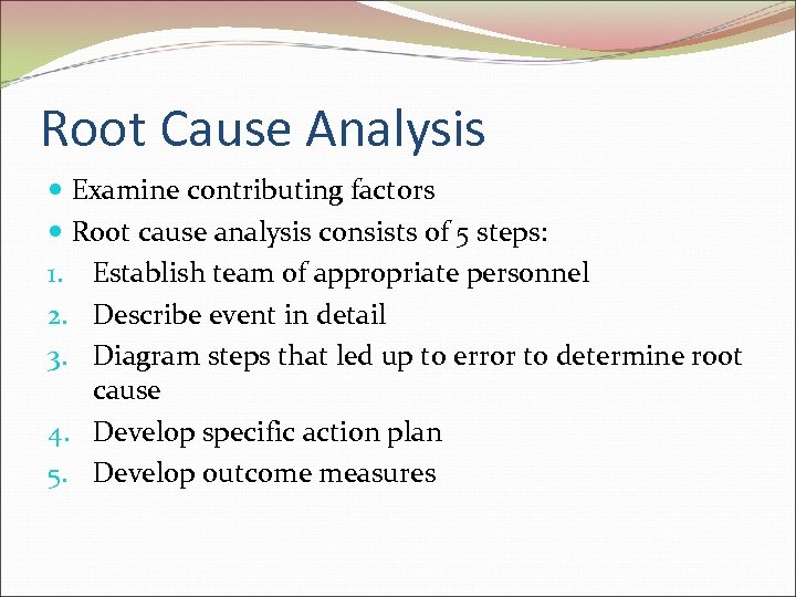 Root Cause Analysis Examine contributing factors Root cause analysis consists of 5 steps: 1.