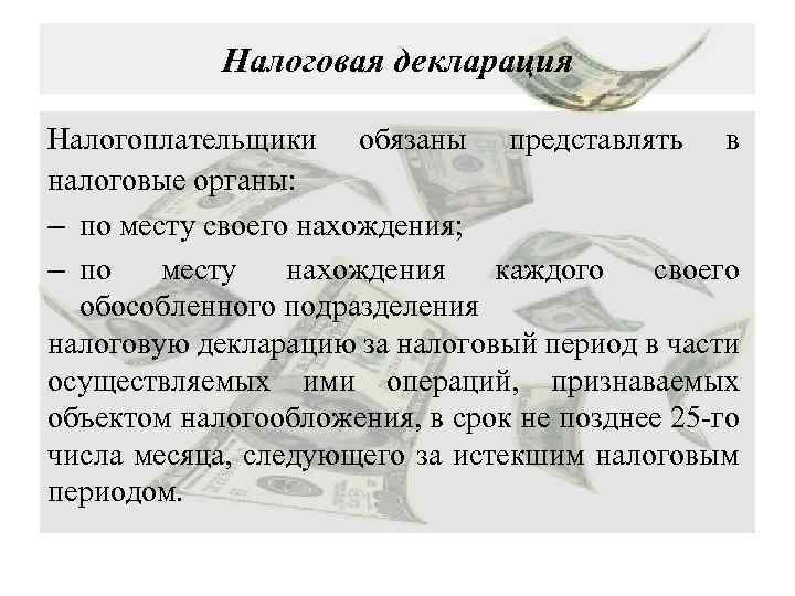 Налоговая декларация Налогоплательщики обязаны представлять в налоговые органы: – по месту своего нахождения; –
