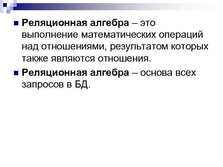 Реляционная алгебра – это выполнение математических операций над отношениями, результатом которых также являются отношения.