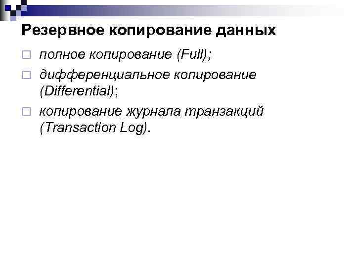 Резервное копирование данных полное копирование (Full); ¨ дифференциальное копирование (Differential); ¨ копирование журнала транзакций