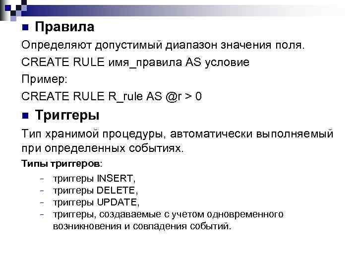 n Правила Определяют допустимый диапазон значения поля. CREATE RULE имя_правила AS условие Пример: CREATE