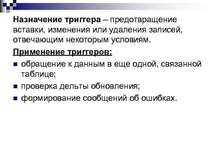 Назначение триггера – предотвращение вставки, изменения или удаления записей, отвечающим некоторым условиям. Применение триггеров: