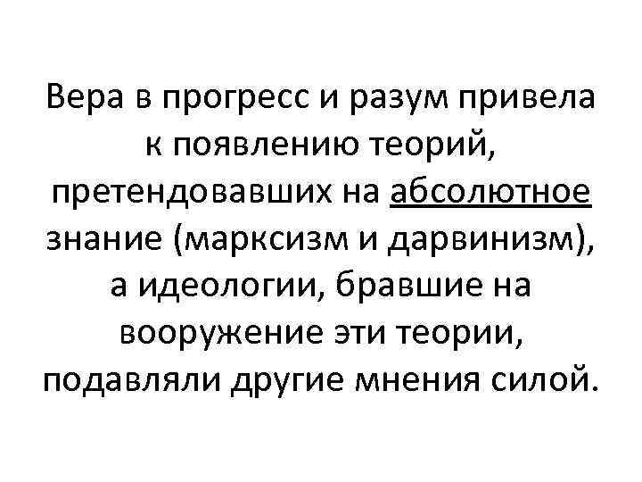 Вера в прогресс и разум привела к появлению теорий, претендовавших на абсолютное знание (марксизм