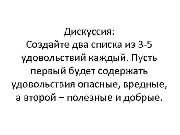 Дискуссия: Создайте два списка из 3 -5 удовольствий каждый. Пусть первый будет содержать удовольствия