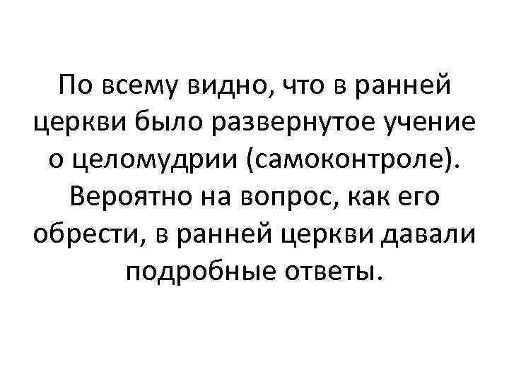 По всему видно, что в ранней церкви было развернутое учение о целомудрии (самоконтроле). Вероятно