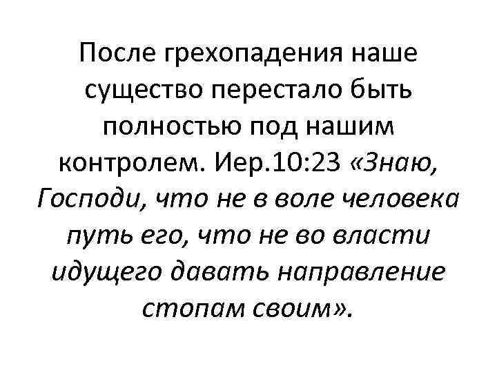 После грехопадения наше существо перестало быть полностью под нашим контролем. Иер. 10: 23 «Знаю,