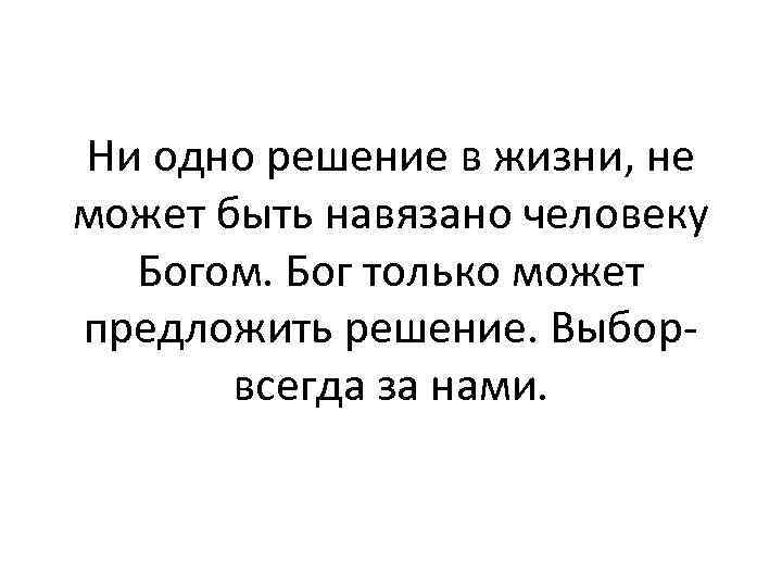 Ни одно решение в жизни, не может быть навязано человеку Богом. Бог только может