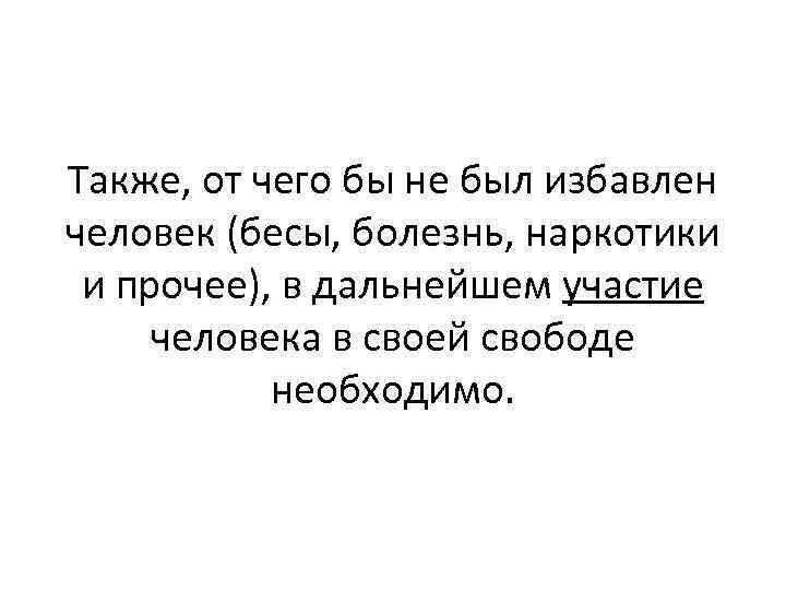 Также, от чего бы не был избавлен человек (бесы, болезнь, наркотики и прочее), в