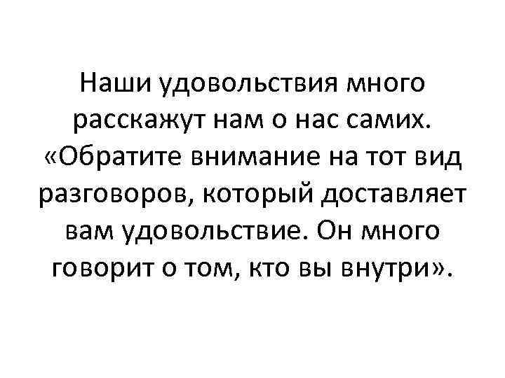Наши удовольствия много расскажут нам о нас самих. «Обратите внимание на тот вид разговоров,