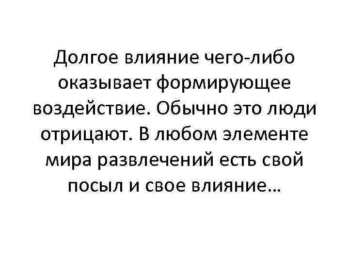 Долгое влияние чего-либо оказывает формирующее воздействие. Обычно это люди отрицают. В любом элементе мира