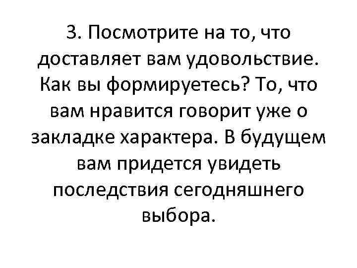 3. Посмотрите на то, что доставляет вам удовольствие. Как вы формируетесь? То, что вам