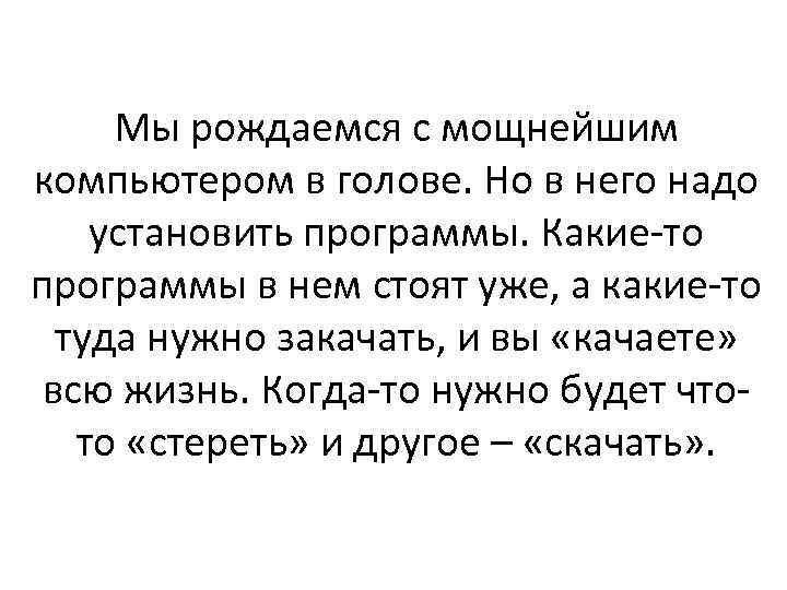 Мы рождаемся с мощнейшим компьютером в голове. Но в него надо установить программы. Какие-то