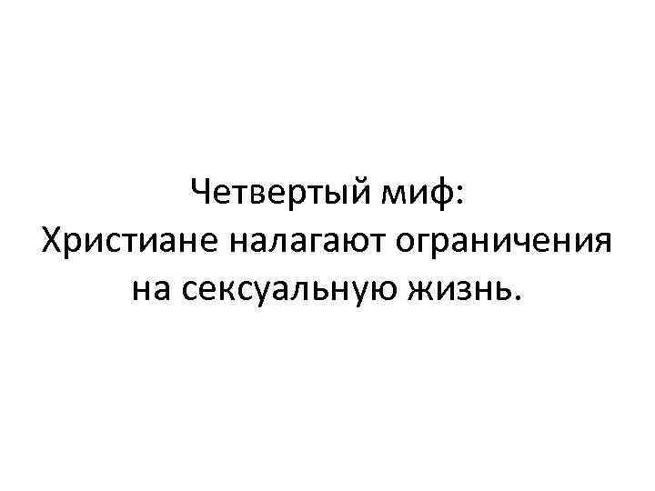Четвертый миф: Христиане налагают ограничения на сексуальную жизнь. 