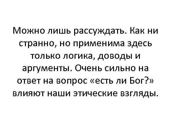 Можно лишь рассуждать. Как ни странно, но применима здесь только логика, доводы и аргументы.