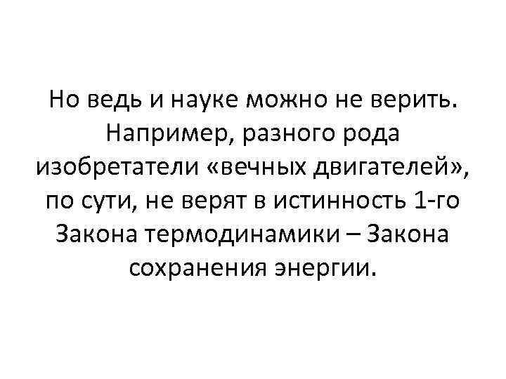 Но ведь и науке можно не верить. Например, разного рода изобретатели «вечных двигателей» ,