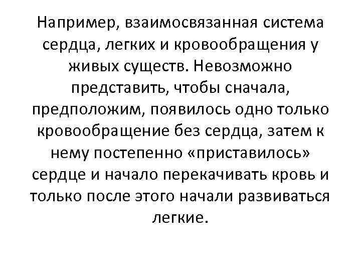 Например, взаимосвязанная система сердца, легких и кровообращения у живых существ. Невозможно представить, чтобы сначала,