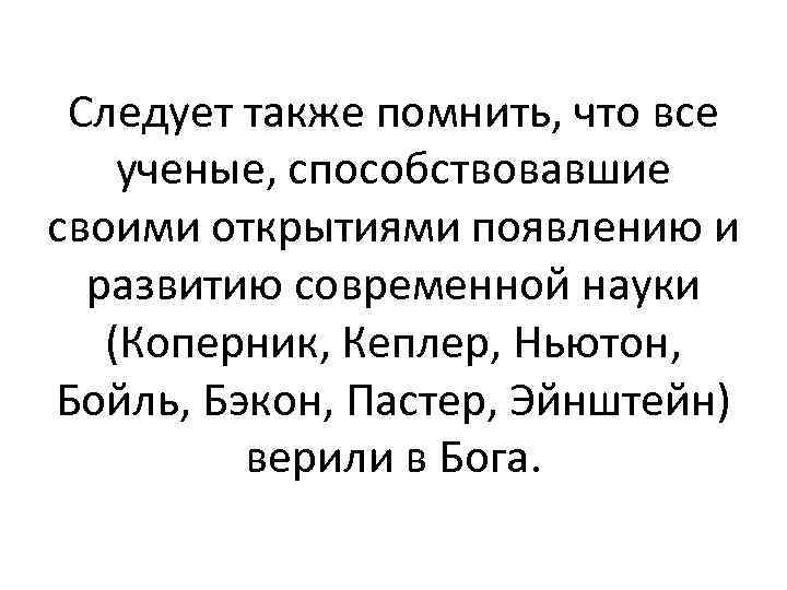 Следует также помнить, что все ученые, способствовавшие своими открытиями появлению и развитию современной науки