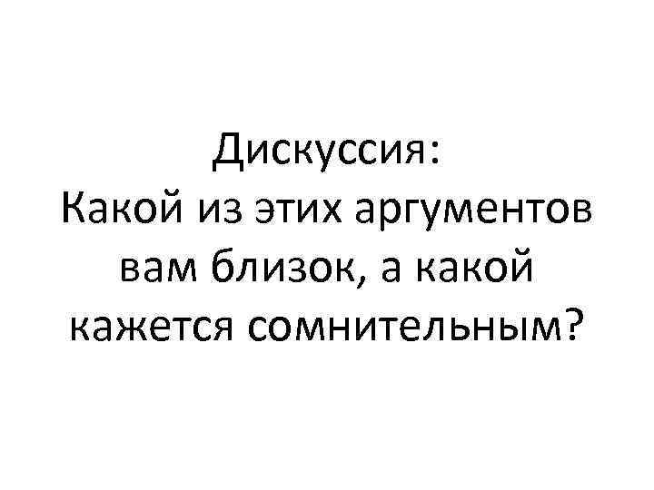 Дискуссия: Какой из этих аргументов вам близок, а какой кажется сомнительным? 