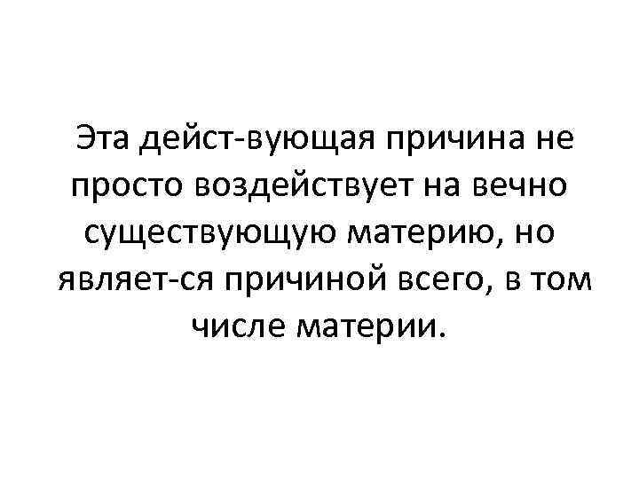 Эта дейст вующая причина не просто воздействует на вечно существующую материю, но являет ся