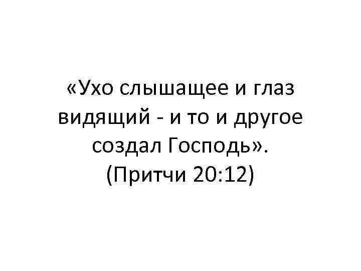  «Ухо слышащее и глаз видящий - и то и другое создал Господь» .