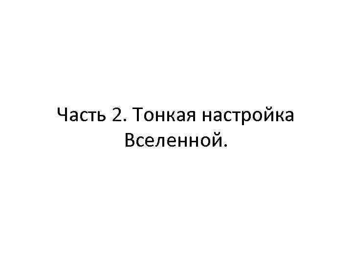 Часть 2. Тонкая настройка Вселенной. 