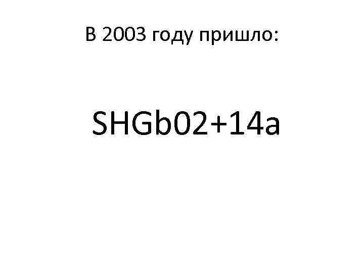 В 2003 году пришло: SHGb 02+14 a 