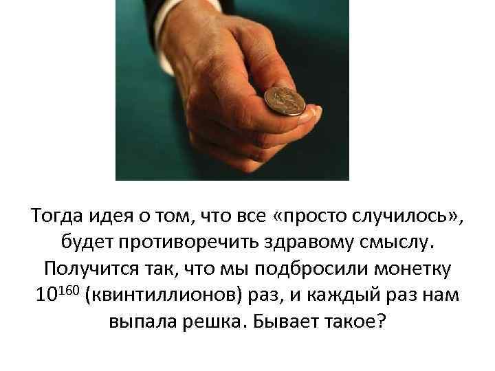 Тогда идея о том, что все «просто случилось» , будет противоречить здравому смыслу. Получится