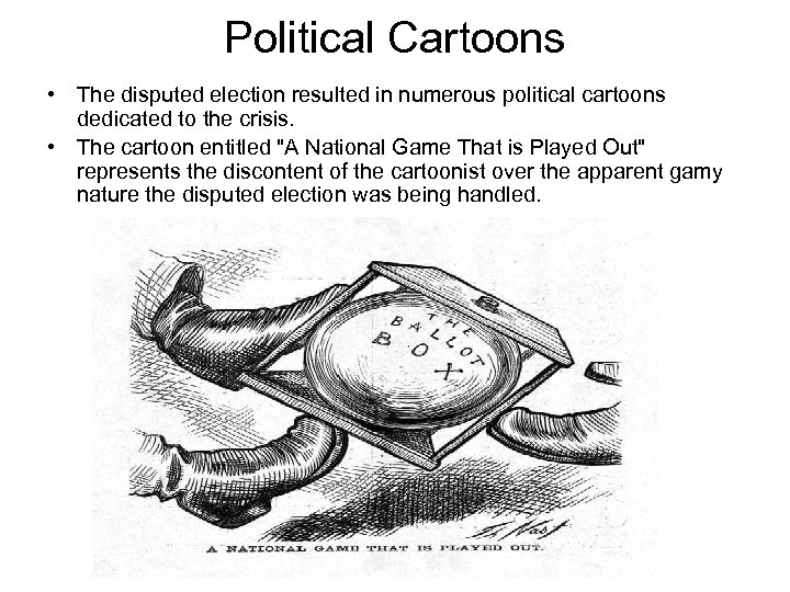 Political Cartoons • The disputed election resulted in numerous political cartoons dedicated to the