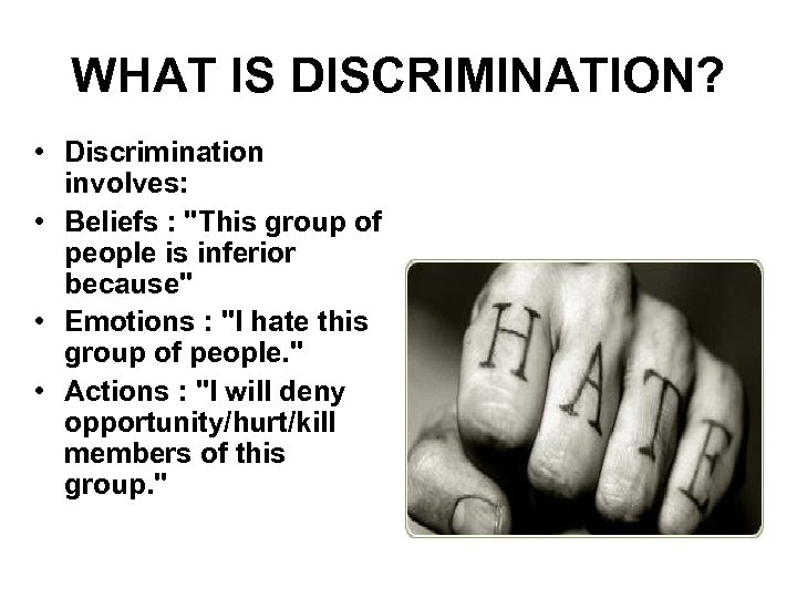 WHAT IS DISCRIMINATION? • Discrimination involves: • Beliefs : 