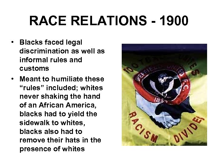 RACE RELATIONS - 1900 • Blacks faced legal discrimination as well as informal rules