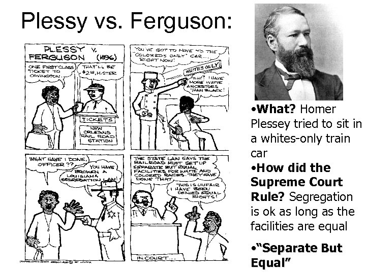 Plessy vs. Ferguson: • What? Homer Plessey tried to sit in a whites-only train