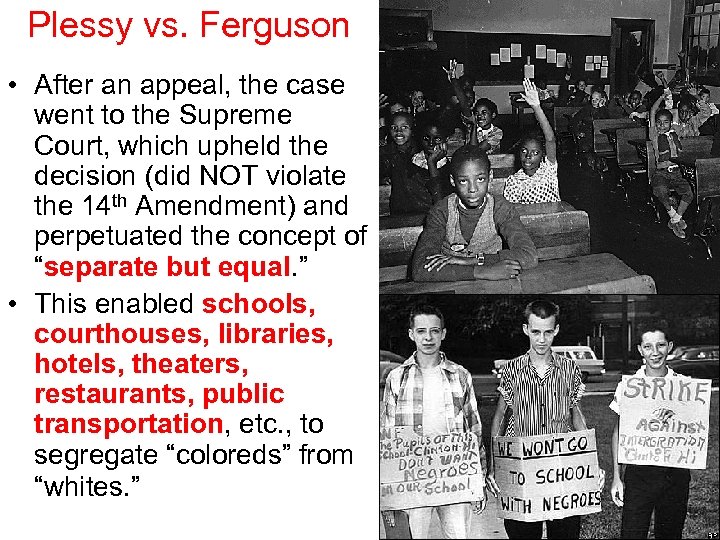 Plessy vs. Ferguson • After an appeal, the case went to the Supreme Court,