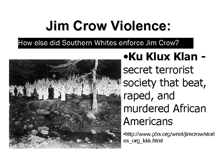 Jim Crow Violence: How else did Southern Whites enforce Jim Crow? • Ku Klux