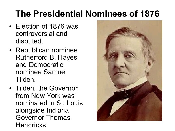 The Presidential Nominees of 1876 • Election of 1876 was controversial and disputed. •