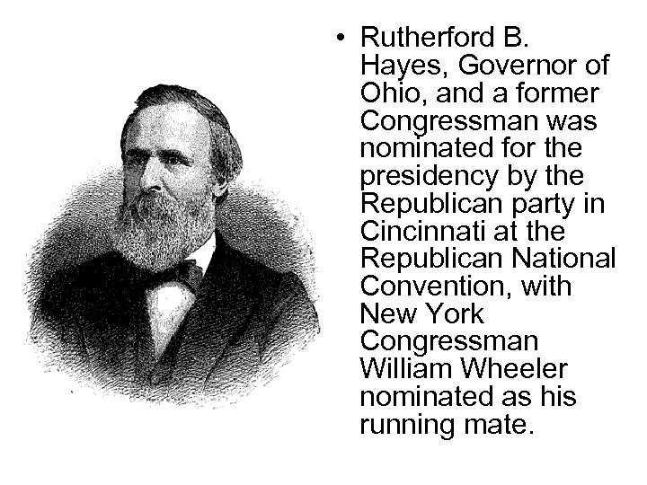  • Rutherford B. Hayes, Governor of Ohio, and a former Congressman was nominated