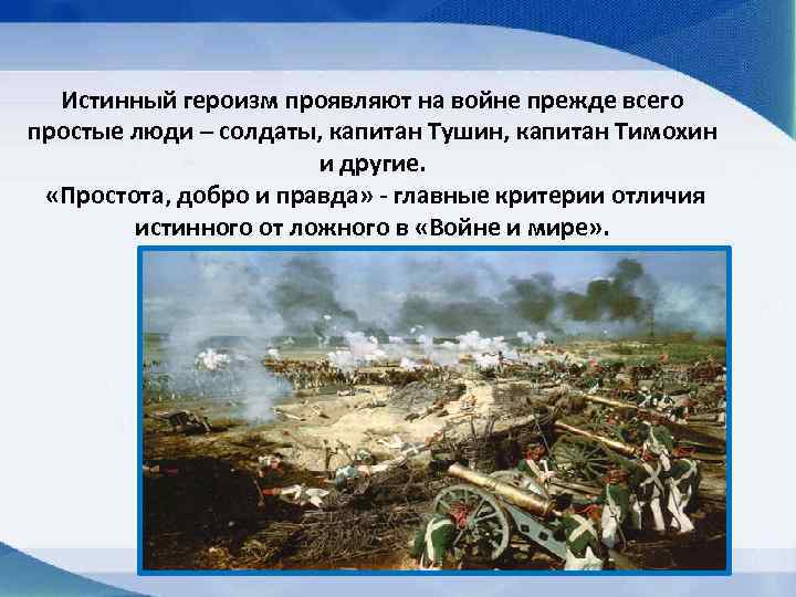 Истинный героизм проявляют на войне прежде всего простые люди – солдаты, капитан Тушин, капитан