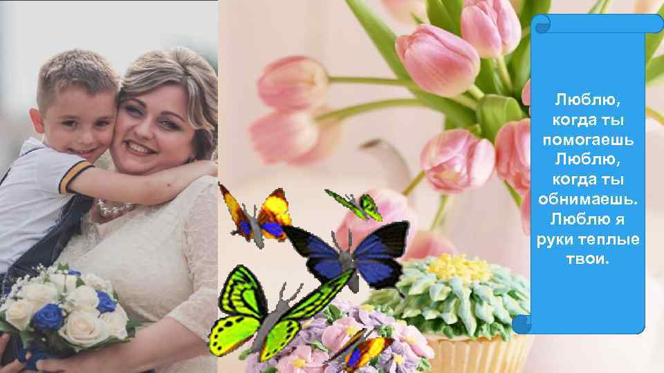 Люблю, когда ты помогаешь Люблю, когда ты обнимаешь. Люблю я руки теплые твои. 