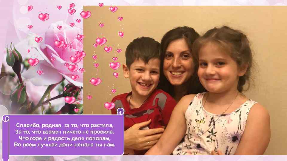 Спасибо, родная, за то, что растила, За то, что взамен ничего не просила. Что