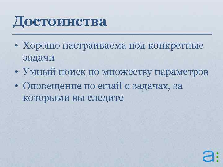 Достоинства • Хорошо настраиваема под конкретные задачи • Умный поиск по множеству параметров •