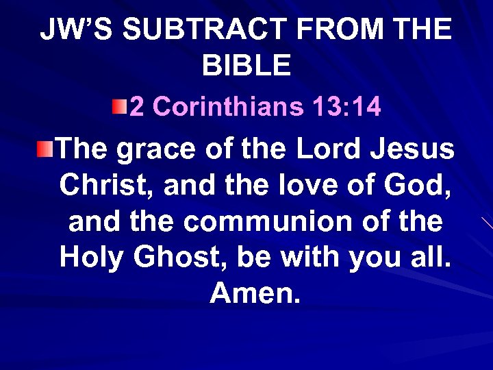 JW’S SUBTRACT FROM THE BIBLE 2 Corinthians 13: 14 The grace of the Lord