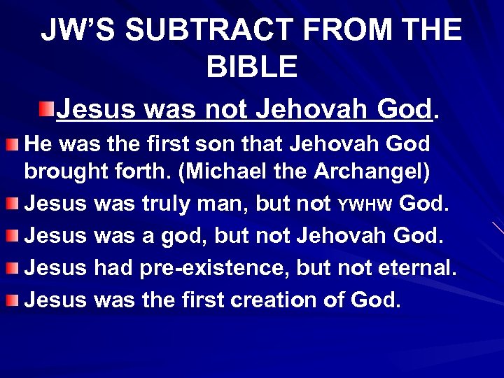 JW’S SUBTRACT FROM THE BIBLE Jesus was not Jehovah God. He was the first