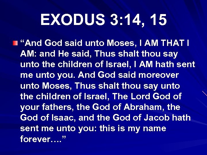 EXODUS 3: 14, 15 “And God said unto Moses, I AM THAT I AM: